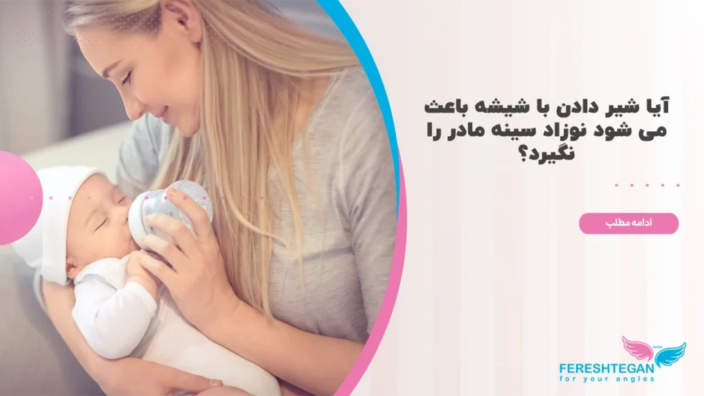 آیا شیر دادن با شیشه باعث می شود نوزاد سینه مادر را نگیرد؟